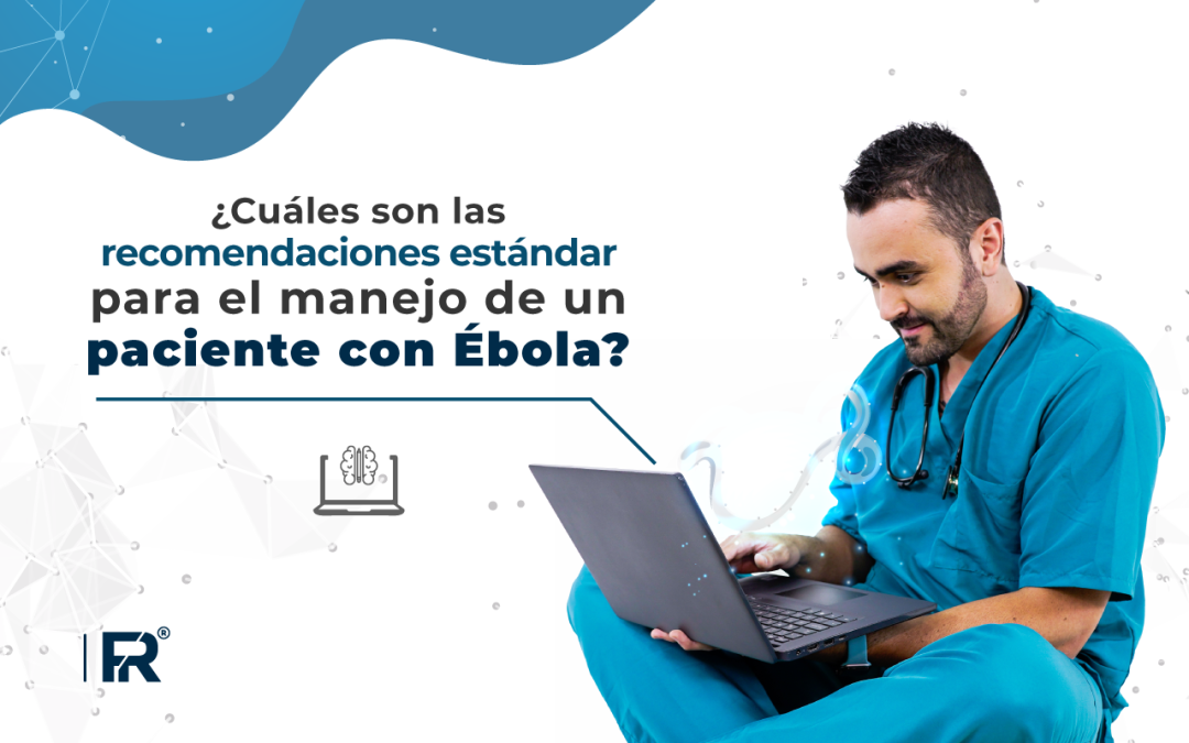 ¿Cuáles son las recomendaciones estándar para el manejo de un paciente con Ébola?