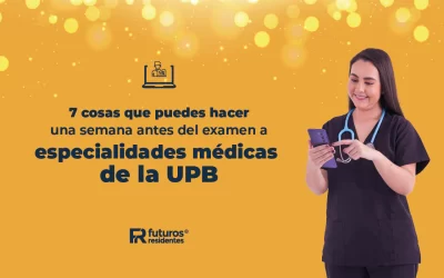 7 cosas que puedes hacer una semana antes del examen a especialidades médicas de la UPB